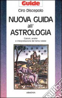 Nuova guida all'astrologia. Calcoli, analisi e interpretazione del tema natale libro di Discepolo Ciro