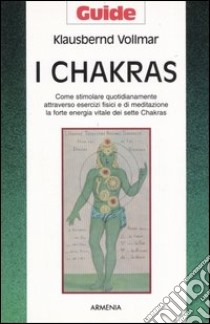 I chakras. Come stimolare quotidianamente attraverso esercizi fisici e di meditazione la forte energia vitale dei sette chakras libro di Vollmar Klausbernd