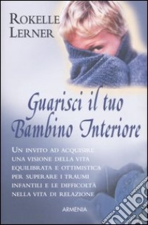 Guarisci il tuo bambino interiore libro di Lerner Rokelle