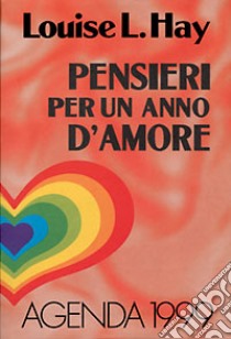 Pensieri per un anno d'amore. Agenda 1999 libro di Hay Louise L.