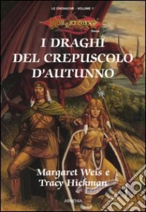 I draghi del crepuscolo d'autunno. Le cronache. DragonLance. Vol. 1 libro di Weis Margaret; Hickman Tracy