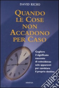 Quando le cose non accadono per caso. Cogliere il significato nascosto di coincidenze solo apparenti per cambiare il proprio destino libro di Richo David