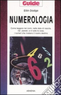 Numerologia. Come leggere nei nomi, nelle date di nascita, nei pianeti, e in tutte le cose, i numeri che rivelano il nostro destino libro di Dodge Ellin