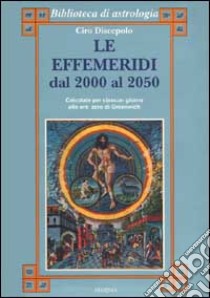 Le effemeridi dal 2000 al 2050 libro di Discepolo Ciro