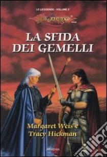 La sfida dei gemelli. Le leggende. DragonLance. Vol. 3 libro di Weis Margaret; Hickman Tracy