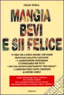 Mangia bevi e sii felice libro di Edell Dean