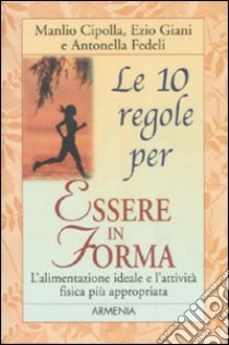 Le dieci regole per essere in forma libro di Cipolla Manlio I. - Giani Ezio - Fedeli Antonella