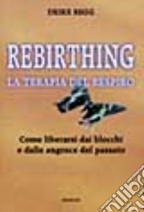 Rebirthing. La terapia del respiro libro di Begg Deike