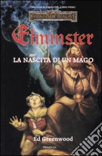 La nascita di un mago. Trilogia di Elminster. Forgotten Realms. Vol. 1 libro di Greenwood Ed