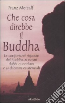 Che cosa direbbe il Buddha libro di Metcalf Franz