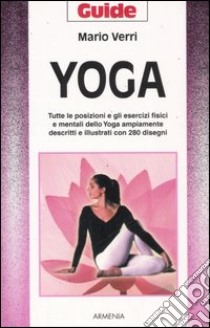 Yoga. Tutte le posizioni e gli esercizi fisici e mentali dello Yoga ampiamente descritti e illustrati con 280 disegni libro di Verri Mario U.