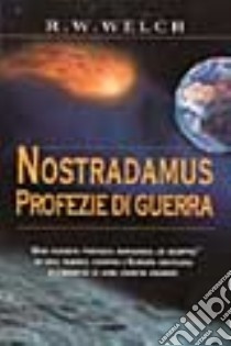 Nostradamus. Profezie di guerra libro di Welch R. W.