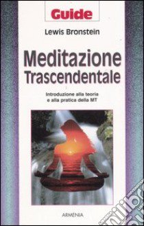 Meditazione trascendentale. Introduzione alla teoria e alla pratica della MT libro di Bronstein Lewis