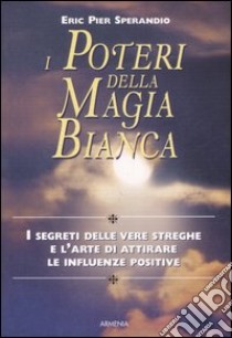 I poteri della magia bianca libro di Sperandio Eric Pier