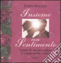 Insieme con sentimento. Lezioni di vita per rendere la coppia stabile e felice libro di Francis Cindy