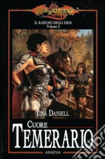 Cuore temerario. Il raduno degli eroi. DragonLance (3) libro di Daniell Tina