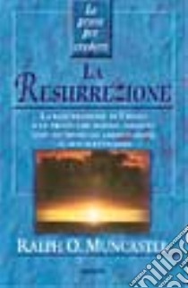 Le prove per credere. La resurrezione libro di Muncaster Ralph O.