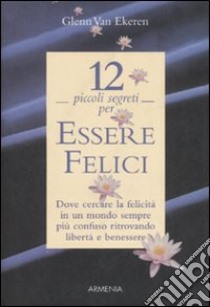 Dodici piccoli segreti per essere felici libro di Van Ekeren Glenn