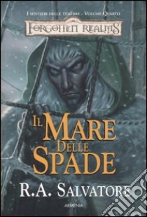 Il mare delle spade. I sentieri delle tenebre. Forgotten Realms. Vol. 4 libro di Salvatore R. A.