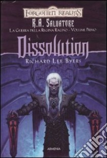 Dissolution. La guerra della Regina Ragno. Forgotten Realms. Vol. 1 libro di Byers Richard L.; Salvatore R. A. (cur.)