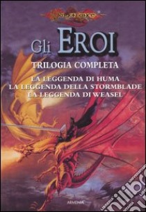 La leggenda di Huma­La leggenda della Stormblade­La leggenda di Weasel. Gli eroi. DragonLance. Vol. 1 libro di Knaak Richard A.; Berberick Nancy V.; Williams Michael