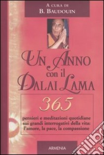 Un anno con il Dalai Lama. 365 pensieri e meditazioni quotidiane sui grandi interrogativi della vita: l'amore, la pace, la compassione libro di Baudouin B. (cur.)