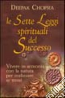 Le sette leggi spirituali del successo. Vivere in armonia con la natura per realizzare se stessi libro di Chopra Deepak