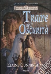 Trame nell'oscurità. Luci e ombre. Forgotten Realms. Vol. 2 libro di Cunningham Elaine