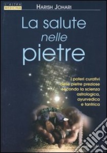 La salute nelle pietre libro di Johari Harish