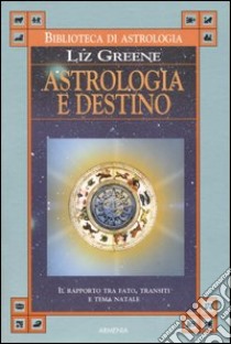 Astrologia e destino. Il rapporto tra fato, transiti e tema natale libro di Greene Liz