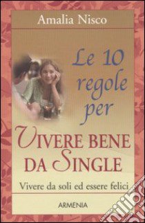 Le dieci regole per vivere bene da single. Vivere da soli ed essere felici libro di Nisco Amalia