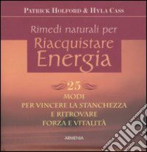 Rimedi naturali per riaquistare energia. 25 modi per vincere la stanchezza e ritrovare forza e vitalità libro di Holford Patrick - Cass Hyla