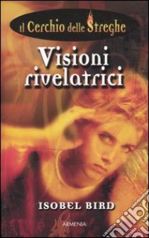 Visioni rivelatrici. Il cerchio delle streghe (3) libro di Bird Isobel