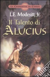 Il Talento di Alucius. Le cronache di Corus. Vol. 1 libro di Modesitt L. E. jr.