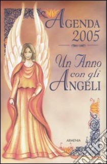 Un anno con gli angeli. Agenda 2005 libro