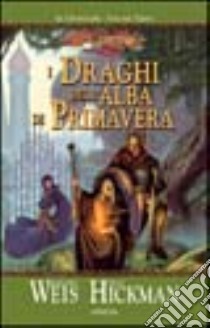 I draghi dell'alba di primavera. Le cronache. DragonLance. Vol. 3 libro di Weis Margaret; Hickman Tracy