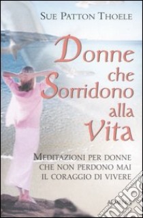 Donne che sorridono alla vita libro di Patton Thoele Sue