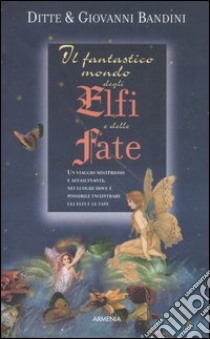 Il fantastico mondo degli elfi e delle fate libro di Bandini Ditte; Bandini Giovanni