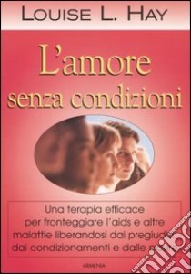 L'amore senza condizioni libro di Hay Louise L.