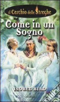 Come in un sogno. Il cerchio delle streghe (5) libro di Bird Isobel