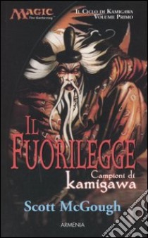 Il fuorilegge. Campioni di Kamigawa. Il ciclo di Kamigawa. Magic the Gathering. Vol. 1 libro di McGough Scott