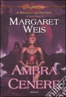 Ambra e cenere. Il discepolo dell'oscurità. DragonLance. Vol. 1 libro di Weis Margaret