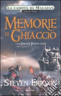 Memorie di ghiaccio. La caduta di Malazan. Vol. 3/1 libro di Erikson Steven