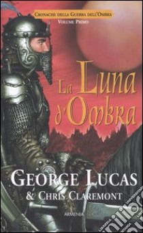 La Luna d'ombra. Cronache della guerra dell'ombra. Vol. 1 libro di Lucas George - Claremont Chris