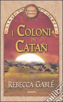 I Coloni di Catan. La trilogia di Sevenwaters. Vol. 2 libro di Gablé Rebecca