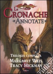 Le cronache annotate. Trilogia completa: I draghi del crepuscolo d'autunno-I draghi della notte d'inverno-I draghi dell'alba di primavera libro di Weis Margaret - Hickman Tracy