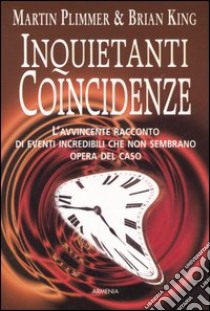 Inquietanti coincidenze. L'avvincente racconto di eventi incredibili che non sembrano opera del caso libro di Plimmer Martin; King Brian