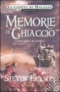 Memorie di ghiaccio. La caduta di Malazan. Vol. 3/2 libro di Erikson Steven