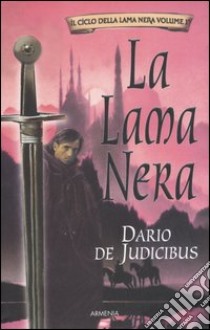 La Lama Nera. Il ciclo della Lama Nera. Vol. 1 libro di De Judicibus Dario