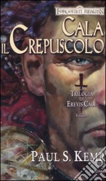 Cala il crepuscolo. La trilogia di Erevis Cale. Forgotten Realms. Vol. 1 libro di Kemp Paul S.